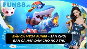 Bắn Cá Mega Fun88 – Sân Chơi Bắn Cá Hấp Dẫn Cho Ngư Thủ