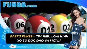 Fast 3 Fun88 – Tìm Hiểu Loại Hình Xổ Số Độc Đáo Và Mới Lạ