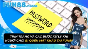 Tình Trạng Và Các Bước Xử Lý Khi Người Chơi Bị Quên Mật Khẩu Tại Fun88 