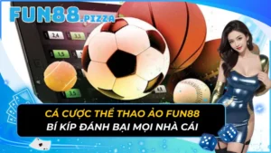Cá Cược Thể Thao Ảo Fun88 – Bí Kíp Đánh Bại Mọi Nhà Cái