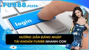 Hướng Dẫn Đăng Nhập Tài Khoản Fun88 Nhanh Gọn 