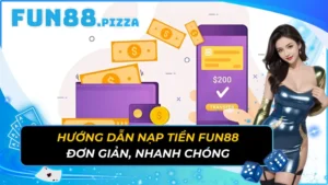 Hướng Dẫn Nạp Tiền Fun88 Đơn Giản, Nhanh Chóng
