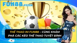 Thể Thao IM – Cùng Khám Phá Các Kèo Thể Thao Tuyệt Đỉnh Fun88