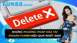 Những Phương Pháp Xóa Tài Khoản Fun88 Hiệu Quả Nhất 2026