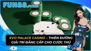 Evo Palace Casino – Thiên Đường Giải Trí Đẳng Cấp Cho Cược Thủ
